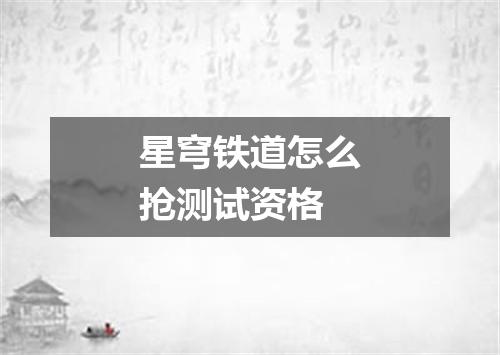星穹铁道怎么抢测试资格