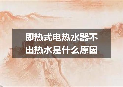 即热式电热水器不出热水是什么原因