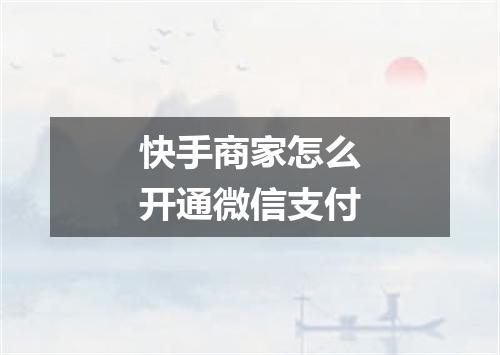快手商家怎么开通微信支付