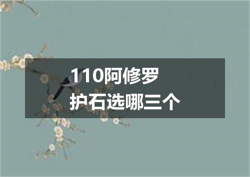 110阿修罗护石选哪三个