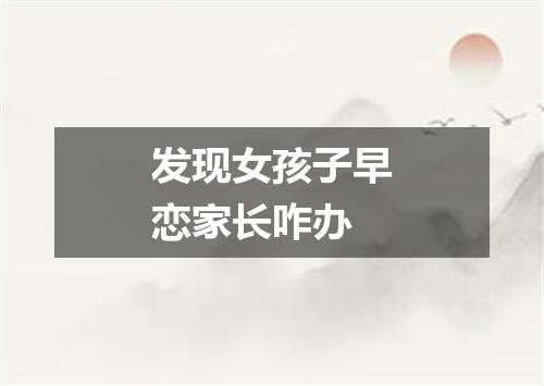 发现女孩子早恋家长咋办