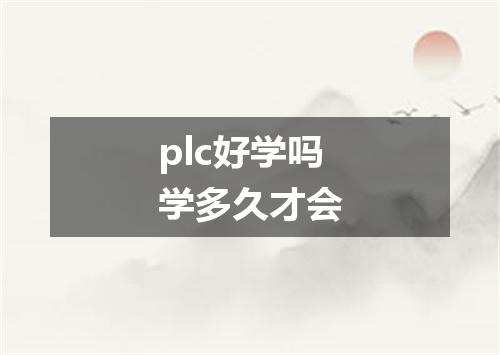 plc好学吗学多久才会