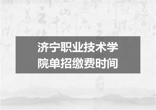 济宁职业技术学院单招缴费时间