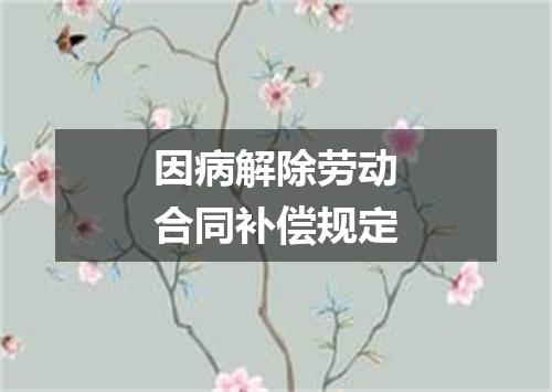 因病解除劳动合同补偿规定