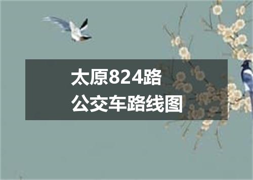 太原824路公交车路线图