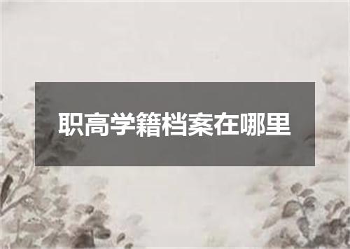职高学籍档案在哪里
