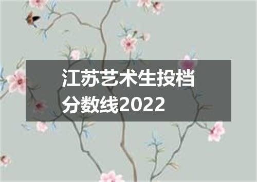 江苏艺术生投档分数线2022