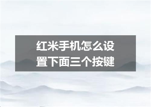红米手机怎么设置下面三个按键