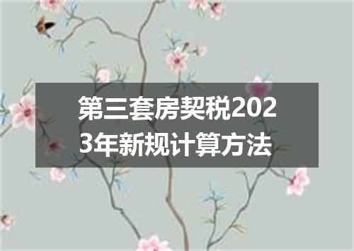 第三套房契税2023年新规计算方法