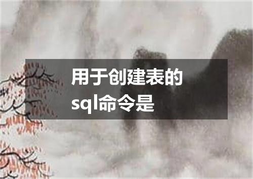 用于创建表的sql命令是
