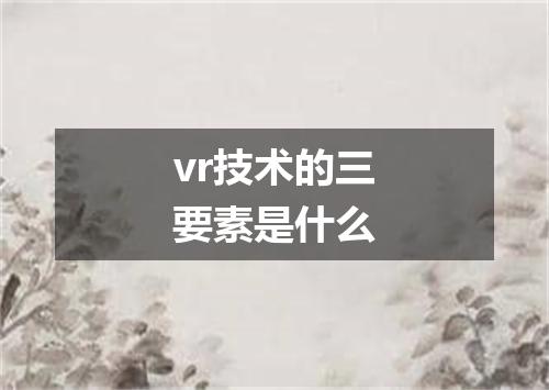 vr技术的三要素是什么