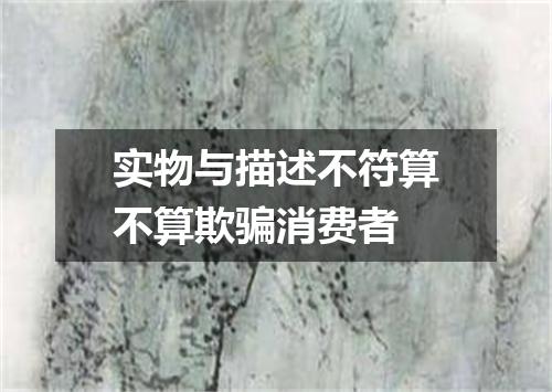 实物与描述不符算不算欺骗消费者