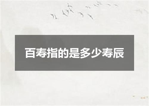 百寿指的是多少寿辰