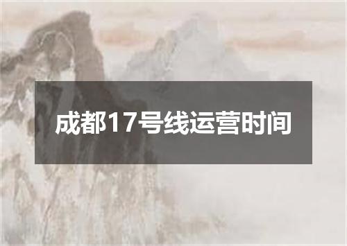 成都17号线运营时间