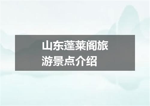 山东蓬莱阁旅游景点介绍