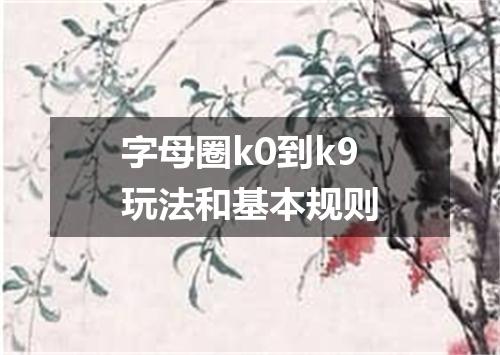 字母圈k0到k9玩法和基本规则