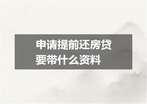 申请提前还房贷要带什么资料