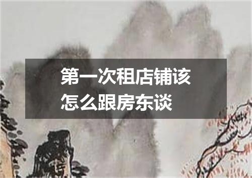 第一次租店铺该怎么跟房东谈