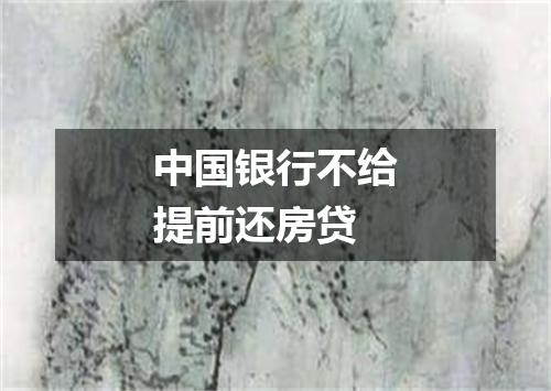 中国银行不给提前还房贷