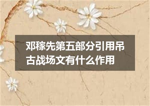 邓稼先第五部分引用吊古战场文有什么作用