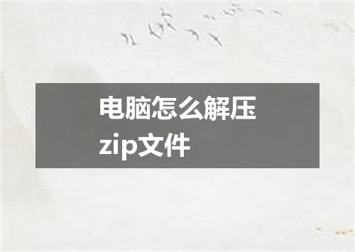 电脑怎么解压zip文件