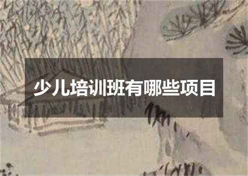 少儿培训班有哪些项目