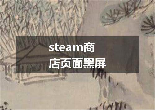 steam商店页面黑屏