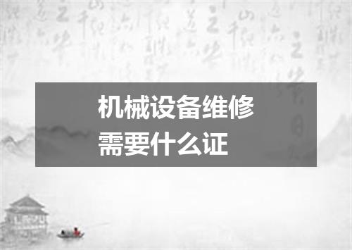 机械设备维修需要什么证