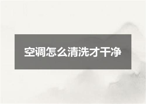 空调怎么清洗才干净
