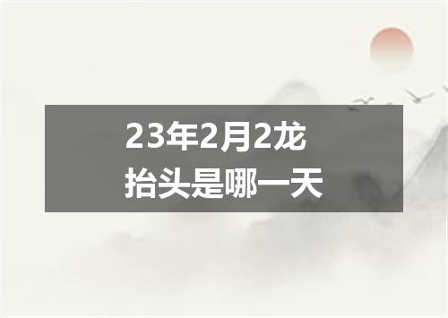 23年2月2龙抬头是哪一天