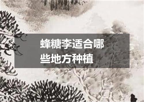 蜂糖李适合哪些地方种植