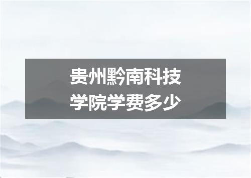贵州黔南科技学院学费多少