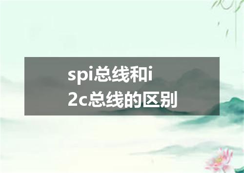 spi总线和i2c总线的区别