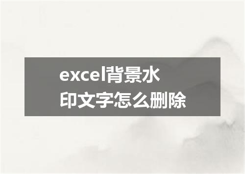excel背景水印文字怎么删除