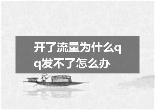 开了流量为什么qq发不了怎么办