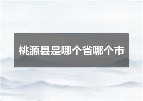 桃源县是哪个省哪个市