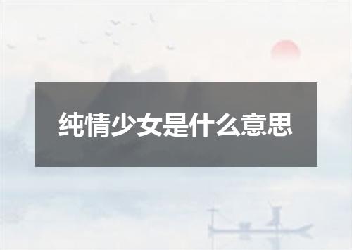 纯情少女是什么意思