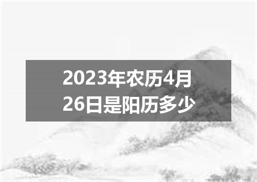 2023年农历4月26日是阳历多少
