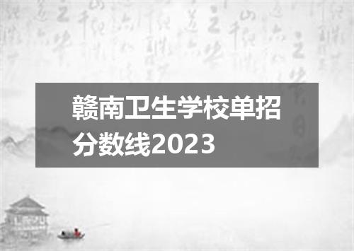 赣南卫生学校单招分数线2023
