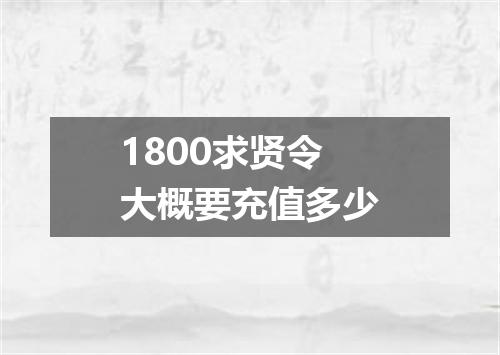 1800求贤令大概要充值多少
