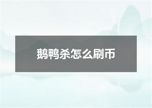 鹅鸭杀怎么刷币