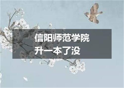 信阳师范学院升一本了没