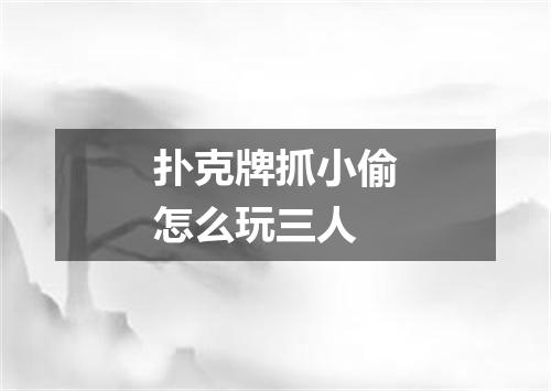 扑克牌抓小偷怎么玩三人