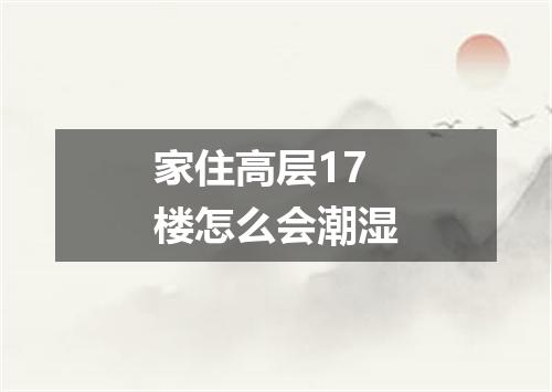 家住高层17楼怎么会潮湿
