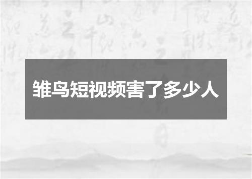 雏鸟短视频害了多少人