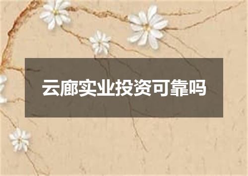 云廊实业投资可靠吗