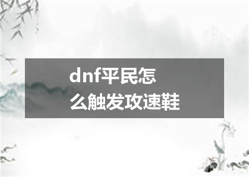 dnf平民怎么触发攻速鞋