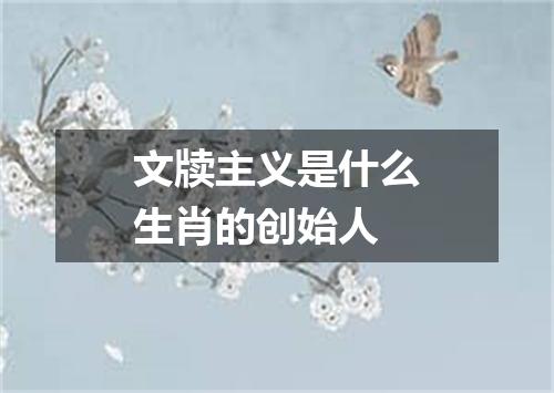 文牍主义是什么生肖的创始人