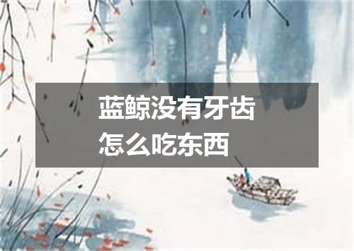 蓝鲸没有牙齿怎么吃东西