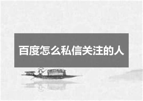 百度怎么私信关注的人